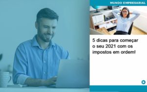 5 Dicas Para Comecar O Seu 2021 Com Os Impostos Em Ordem Abrir Empresa Simples - Contabilidade em Vitória da Conquista - BA | Nord Contabilidade