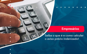 Saiba O Que E E Como Calcular O Aviso Previo Indenizado - Contabilidade em Vitória da Conquista - BA | Nord Contabilidade