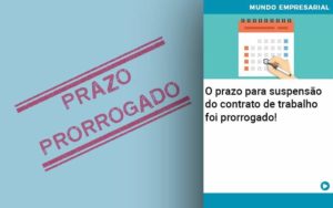 O Prazo Para Suspensao Do Contrato De Trabalho Foi Prorrogado Abrir Empresa Simples - Contabilidade em Vitória da Conquista - BA | Nord Contabilidade