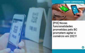 Pix Bc Promete Saque No Comercio E Compras Offline Para 2021 Abrir Empresa Simples - Contabilidade em Vitória da Conquista - BA | Nord Contabilidade