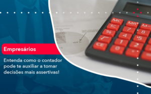 Como O Contador Pode Ajudar O Cliente Na Tomada De Decisoes 1 - Contabilidade em Vitória da Conquista - BA | Nord Contabilidade