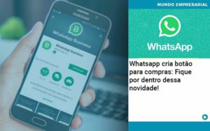 Whatsapp Cria Botao Para Compras Fique Por Dentro Dessa Novidade Abrir Empresa Simples - Contabilidade em Vitória da Conquista - BA | Nord Contabilidade