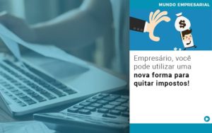 Empresario Voce Pode Utilizar Uma Nova Forma Para Quitar Impostos - Contabilidade em Vitória da Conquista - BA | Nord Contabilidade