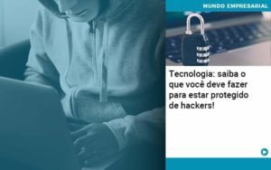 Tecnologia Saiba O Que Voce Deve Fazer Para Estar Protegido De Hackers Abrir Empresa Simples - Contabilidade em Vitória da Conquista - BA | Nord Contabilidade
