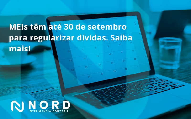 Meis Têm Até 30 De Setembro Para Regularizar Dívidas. Saiba Mais! Nord Contabilidade - Contabilidade em Vitória da Conquista - BA | Nord Contabilidade