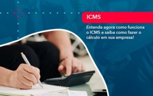 Entenda Agora Como Funciona O Icms E Saiba Como Fazer O Calculo Em Sua Empresa 1 - Contabilidade em Vitória da Conquista - BA | Nord Contabilidade