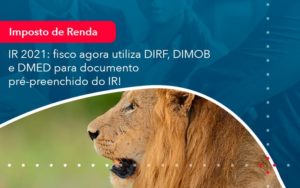 Ir 2021 Fisco Agora Utiliza Dirf Dimob E Dmed Para Documento Pre Preenchido Do Ir 1 - Contabilidade em Vitória da Conquista - BA | Nord Contabilidade