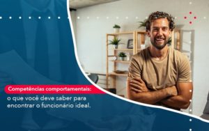 Competencias Comportamntais O Que Voce Deve Saber Para Encontrar O Funcionario Ideal Abrir Empresa Simples - Contabilidade em Vitória da Conquista - BA | Nord Contabilidade