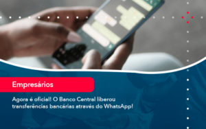 Agora E Oficial O Banco Central Liberou Transferencias Bancarias Atraves Do Whatsapp - Contabilidade em Vitória da Conquista - BA | Nord Contabilidade