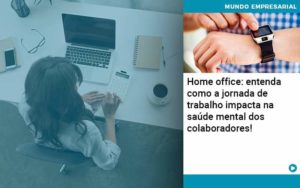 Home Office Entenda Como A Jornada De Trabalho Impacta Na Saude Mental Dos Colaboradores - Contabilidade em Vitória da Conquista - BA | Nord Contabilidade