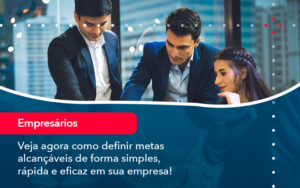 Veja Agora Como Definir Metas Alcancaveis De Forma Simples Rapida E Eficaz Em Sua Empresa - Contabilidade em Vitória da Conquista - BA | Nord Contabilidade
