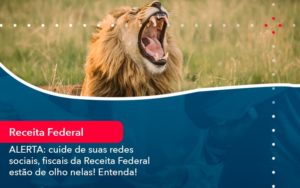 Alerta Cuide De Suas Redes Sociais Fiscais Da Receita Federal Estao De Olho Nela Entenda 1 - Contabilidade em Vitória da Conquista - BA | Nord Contabilidade