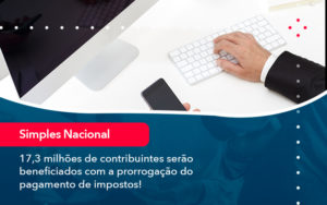 17 3 Milhoes De Contribuintes Serao Beneficiados Com A Prorrogacao Do Pagamento De Impostos 1 - Contabilidade em Vitória da Conquista - BA | Nord Contabilidade