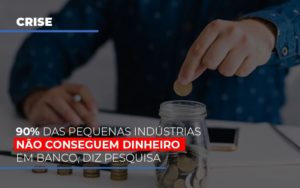 90 Das Pequenas Industrias Nao Conseguem Dinheiro Em Banco Diz Pesquisa Notícias E Artigos Contábeis Notícias E Artigos Contábeis Em Vitória Da Conquista Ba | Nord Contabilidade - Contabilidade em Vitória da Conquista - BA | Nord Contabilidade