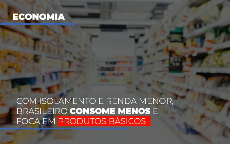 Com O Isolamento E Renda Menor Brasileiro Consome Menos E Foca Em Produtos Basicos Notícias E Artigos Contábeis Notícias E Artigos Contábeis Em Vitória Da Conquista Ba | Nord Contabilidade - Contabilidade em Vitória da Conquista - BA | Nord Contabilidade