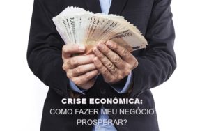 Crise Economica Como Fazer Meu Negocio Prosperar Notícias E Artigos Contábeis Notícias E Artigos Contábeis Em Vitória Da Conquista Ba | Nord Contabilidade - Contabilidade em Vitória da Conquista - BA | Nord Contabilidade