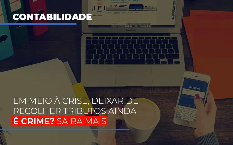 Em Meio A Crise Deixar De Recolher Tributos Ainda E Crime Notícias E Artigos Contábeis Notícias E Artigos Contábeis Em Vitória Da Conquista Ba | Nord Contabilidade - Contabilidade em Vitória da Conquista - BA | Nord Contabilidade