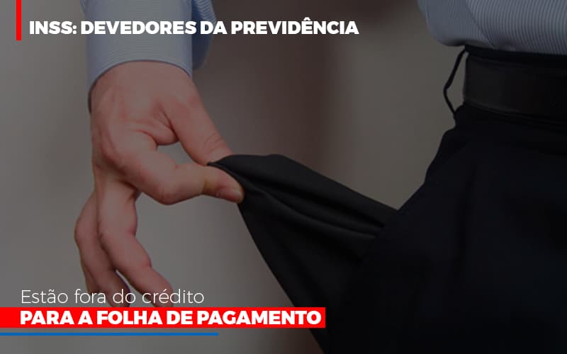 Inss Devedores Da Previdencia Estao Fora Do Credito Para Folha De Pagamento Notícias E Artigos Contábeis Notícias E Artigos Contábeis Em Vitória Da Conquista Ba | Nord Contabilidade - Contabilidade em Vitória da Conquista - BA | Nord Contabilidade
