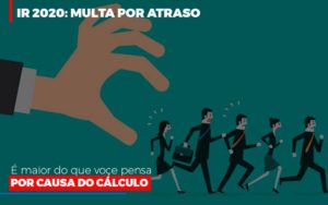 Ir 2020 Multa Por Atraso E Maior Do Que Voce Pensa Por Causa Do Calculo Restituição Notícias E Artigos Contábeis Notícias E Artigos Contábeis Em Vitória Da Conquista Ba | Nord Contabilidade - Contabilidade em Vitória da Conquista - BA | Nord Contabilidade