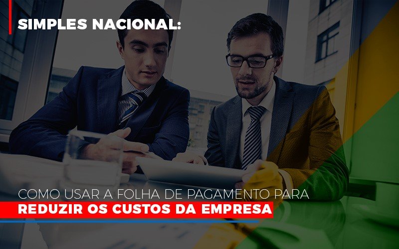 Simples Nacional Como Usar A Folha De Pagamento Para Reduzir Os Custos Da Empresa Notícias E Artigos Contábeis Notícias E Artigos Contábeis Em Vitória Da Conquista Ba | Nord Contabilidade - Contabilidade em Vitória da Conquista - BA | Nord Contabilidade