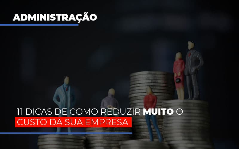 11 Dicas De Como Reduzir Muito O Custo Da Sua Empresa Notícias E Artigos Contábeis Notícias E Artigos Contábeis Em Vitória Da Conquista Ba | Nord Contabilidade - Contabilidade em Vitória da Conquista - BA | Nord Contabilidade