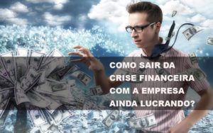 Como Sair Da Crise Financeira Com A Empresa Ainda Lucrando Notícias E Artigos Contábeis Notícias E Artigos Contábeis Em Vitória Da Conquista Ba | Nord Contabilidade - Contabilidade em Vitória da Conquista - BA | Nord Contabilidade