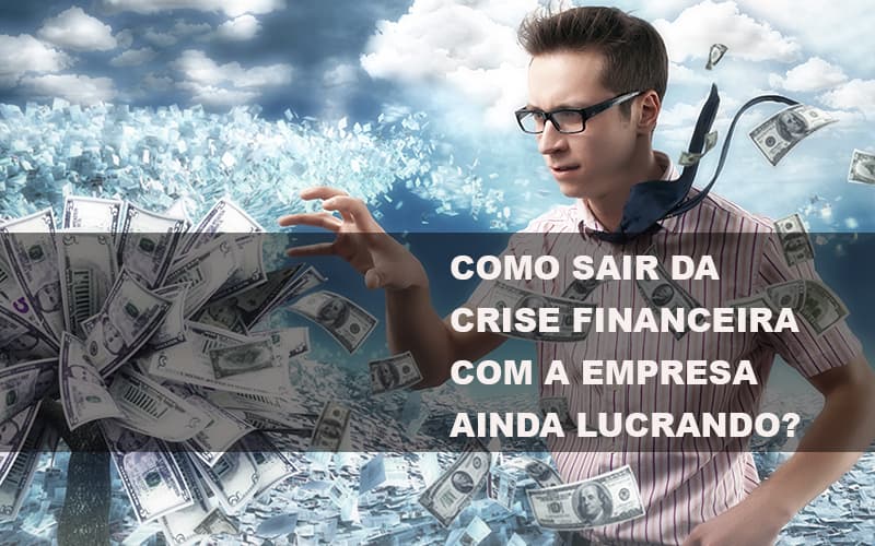 Como Sair Da Crise Financeira Com A Empresa Ainda Lucrando Notícias E Artigos Contábeis Notícias E Artigos Contábeis Em Vitória Da Conquista Ba | Nord Contabilidade - Contabilidade em Vitória da Conquista - BA | Nord Contabilidade