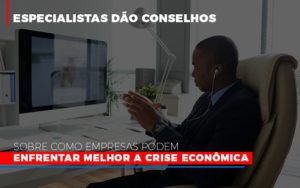 Especialistas Dao Conselhos Sobre Como Empresas Podem Enfrentar Melhor A Crise Economica Notícias E Artigos Contábeis Notícias E Artigos Contábeis Em Vitória Da Conquista Ba | Nord Contabilidade - Contabilidade em Vitória da Conquista - BA | Nord Contabilidade