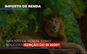 Imposto De Renda Como Solicitar Isencao Do Ir 2020 Notícias E Artigos Contábeis Notícias E Artigos Contábeis Em Vitória Da Conquista Ba | Nord Contabilidade - Contabilidade em Vitória da Conquista - BA | Nord Contabilidade