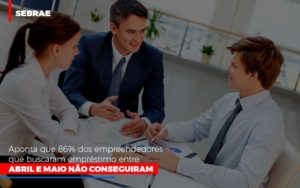 Sebrae Aponta Que 86 Dos Empreendedores Que Buscaram Emprestimo Entre Abril E Maio Nao Conseguiram Notícias E Artigos Contábeis Notícias E Artigos Contábeis Em Vitória Da Conquista Ba | Nord Contabilidade - Contabilidade em Vitória da Conquista - BA | Nord Contabilidade