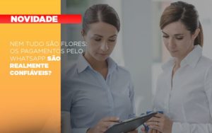 Nem Tudo Sao Flores Os Pagamentos Pelo Whatsapp Sao Realmente Confiaveis Notícias E Artigos Contábeis Notícias E Artigos Contábeis Em Vitória Da Conquista Ba | Nord Contabilidade - Contabilidade em Vitória da Conquista - BA | Nord Contabilidade
