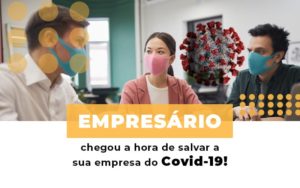 Empresario Chegou A Hora De Salvar A Sua Empresa Do Covid 19 Notícias E Artigos Contábeis Notícias E Artigos Contábeis Em Vitória Da Conquista Ba | Nord Contabilidade - Contabilidade em Vitória da Conquista - BA | Nord Contabilidade