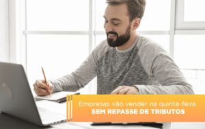 Empresas Vao Vender Na Quinta Feira Sem Repasse De Tributos Notícias E Artigos Contábeis Notícias E Artigos Contábeis Em Vitória Da Conquista Ba | Nord Contabilidade - Contabilidade em Vitória da Conquista - BA | Nord Contabilidade