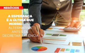 A Esperanca E A A Esperanca E A Ultima Que Morre Uma Alternativa Antes De Decretar Falencia Que Morre Uma Alternativa Antes De Decretar Falencia Quero Montar Uma Empresa Notícias E Artigos Contábeis Em Vitória Da Conquista Ba | Nord Contabilidade - Contabilidade em Vitória da Conquista - BA | Nord Contabilidade