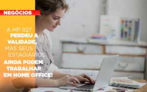 A Mp 927 Perdeu A Validade Mas Seus Estagiarios Ainda Podem Trabalhar Em Home Office Notícias E Artigos Contábeis Em Vitória Da Conquista Ba | Nord Contabilidade - Contabilidade em Vitória da Conquista - BA | Nord Contabilidade