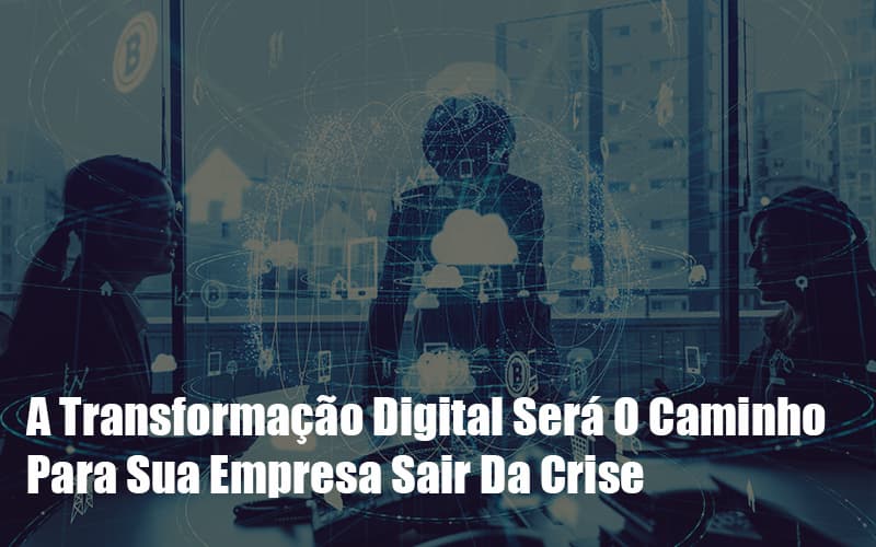 A Transformacao Digital Sera O Caminho Para Sua Empresa Sair Da Crise Notícias E Artigos Contábeis Notícias E Artigos Contábeis Em Vitória Da Conquista Ba | Nord Contabilidade - Contabilidade em Vitória da Conquista - BA | Nord Contabilidade