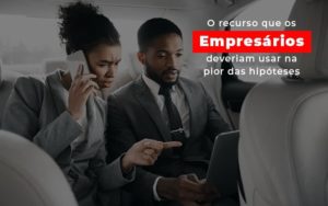 O Recurso Que Os Empresarios Deveriam Usar Na Pior Das Hipoteses Notícias E Artigos Contábeis Notícias E Artigos Contábeis Em Vitória Da Conquista Ba | Nord Contabilidade - Contabilidade em Vitória da Conquista - BA | Nord Contabilidade