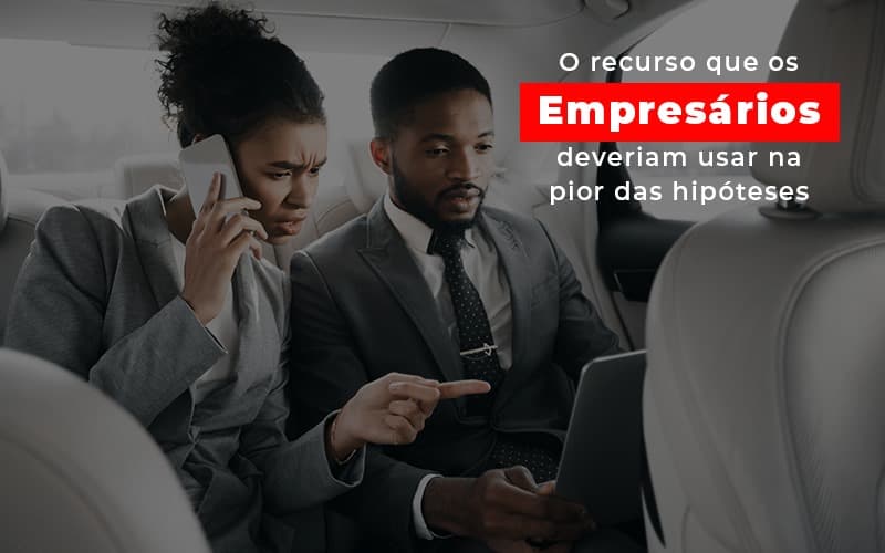 O Recurso Que Os Empresarios Deveriam Usar Na Pior Das Hipoteses Notícias E Artigos Contábeis Notícias E Artigos Contábeis Em Vitória Da Conquista Ba | Nord Contabilidade - Contabilidade em Vitória da Conquista - BA | Nord Contabilidade