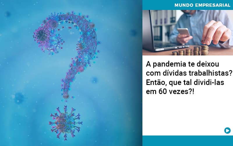 A Pandemia Te Deixou Com Dividas Trabalhistas Entao Que Tal Dividi Las Em 60 Vezes - Contabilidade em Vitória da Conquista - BA | Nord Contabilidade