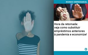 Hora Da Retomada Veja Como Substituir Emprestimos Anteriores A Pandemia E Economize - Contabilidade em Vitória da Conquista - BA | Nord Contabilidade