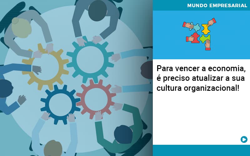 Para Vencer A Economia E Preciso Atualizar A Sua Cultura Organizacional - Contabilidade em Vitória da Conquista - BA | Nord Contabilidade