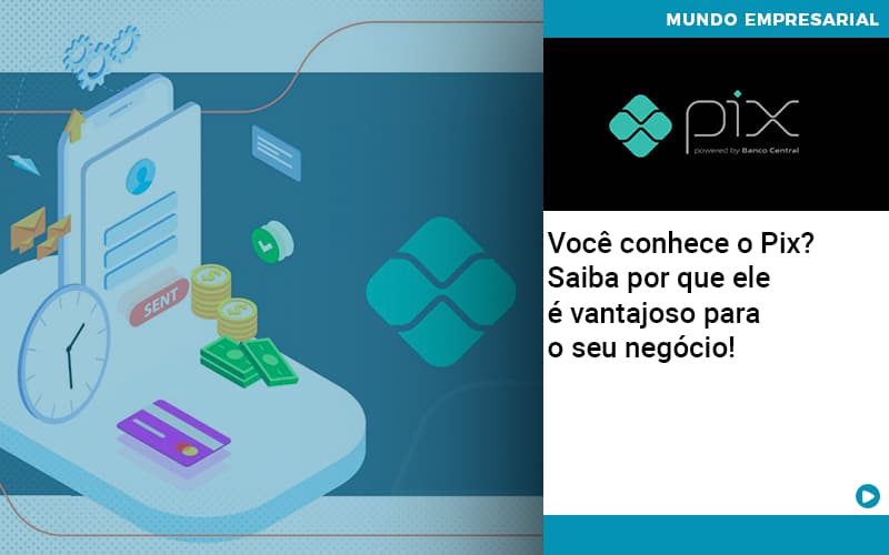 Voce Conhece O Pix Saiba Por Que Ele E Vantajoso Para O Seu Negocio - Contabilidade em Vitória da Conquista - BA | Nord Contabilidade