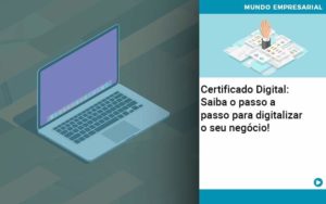 Certificado Digital: Saiba O Passo A Passo Para Digitalizar O Seu Negócio! - Contabilidade em Vitória da Conquista - BA | Nord Contabilidade