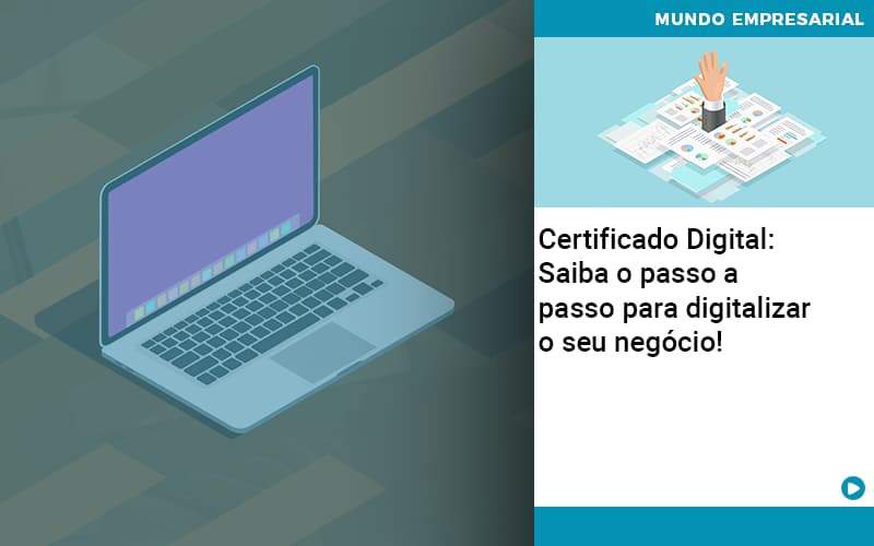 Certificado Digital: Saiba O Passo A Passo Para Digitalizar O Seu Negócio! - Contabilidade em Vitória da Conquista - BA | Nord Contabilidade
