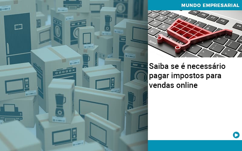 Saiba Se E Necessario Pagar Impostos Para Vendas Online - Contabilidade em Vitória da Conquista - BA | Nord Contabilidade