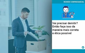 Vai Precisar Demitir Entao Faca Isso Da Maneira Mais Correta E Etica Possivel - Contabilidade em Vitória da Conquista - BA | Nord Contabilidade