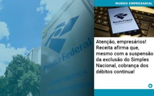 Atencao Empresarios Receita Afirma Que Mesmo Com A Suspensao Da Exclusao Do Simples Nacional Cobranca Dos Debitos Continua Abrir Empresa Simples - Contabilidade em Vitória da Conquista - BA | Nord Contabilidade