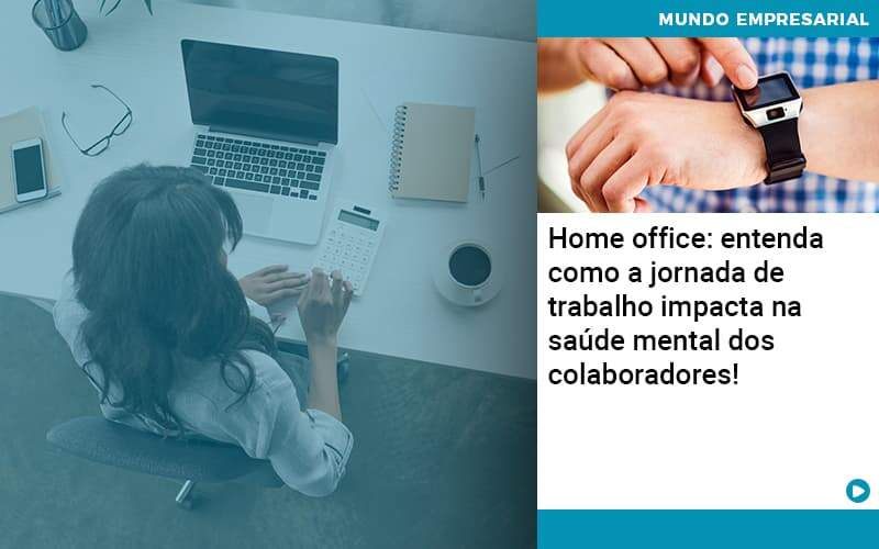 Home Office Entenda Como A Jornada De Trabalho Impacta Na Saude Mental Dos Colaboradores - Contabilidade em Vitória da Conquista - BA | Nord Contabilidade