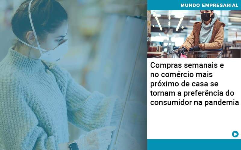 Compras Semanais E No Comercio Mais Proximo De Casa Se Tornam A Preferencia Do Consumidor Na Pandemia Abrir Empresa Simples - Contabilidade em Vitória da Conquista - BA | Nord Contabilidade
