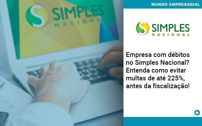 Empresa Com Debitos No Simples Nacional Entenda Como Evitar Multas De Ate 225 Antes Da Fiscalizacao Abrir Empresa Simples - Contabilidade em Vitória da Conquista - BA | Nord Contabilidade